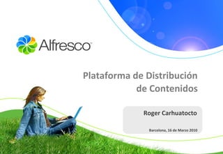 Roger Carhuatocto
Barcelona, 16 de Marzo 2010
Plataforma de Distribución
de Contenidos
 