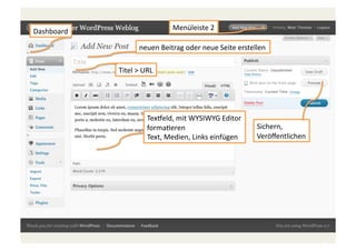 Menüleiste	
  2	
  

Dashboard	
  

neuen	
  Beitrag	
  oder	
  neue	
  Seite	
  erstellen	
  
Titel	
  >	
  URL	
  

TexSeld,	
  mit	
  WYSIWYG	
  Editor	
  
formaJeren	
  	
  
Text,	
  Medien,	
  Links	
  einfügen	
  

Sichern,	
  	
  
Veröﬀentlichen	
  

 