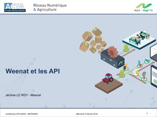Weenat et les API
1
Jérôme LE ROY - Weenat
Mercredi 10 février 2016Conférence API-AGRO - #APIAGRO
 