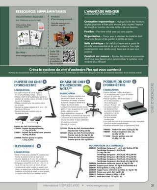 RESSOURCES SUPPLÉMENTAIRES
Documentation disponible :
(par téléphone ou sur le web)

Produits
d’accompagnement :
Centre des ressources pour
répétitions, page 33

Fiches produits, fiches
techniques et DVD

L’AVANTAGE WENGER
SYSTÈME DU CHEF D’ORCHESTRE FLEX

Conception ergonomique – réglage facile des hauteurs,
angles, positions et bien plus encore, pour ajuster l’espace
de travail en fonction de votre taille et de vos besoins.
Flexible – Peut être utilisé avec ou sans pupitre.
Organisation – Conçu pour y déposer les matériel dont
vous avez besoin et les garder à portée de main.

Site Web :
www.wengercorp.com/conductor

Code QR :

Scannez ce
code pour
voir la vidéo
d’installation du
Flex sur YouTube

Belle esthétique – Le chef d’orchestre est le point de
mire de votre ensemble et de votre audience. Son style
contemporain vous rendra aussi beau que ce que vous
jouerez.
Construit sur mesure – Ajoutez les pièces et accessoires
dont vous avez besoin pour personnaliser le système, vous
rendant plus efficace!

Créez le système du chef d’orchestre Flex qui vous convient!

PUPITRE DU CHEF
D’ORCHESTRE

A

FABRICATION

Pupitre de polycarbonate

Pupitre du chef d’orchestre Flex :
236B002	
Pupitre de polycarbonate,
17,7 kg (39,3 lb)
236B011	
Pupitre de stratifié haute pression,
18,4 kg (40,9 lb)
236B006	
Paniers (paire) en option,
1,6 kg (3,6 lb)

TECHBRIDGE

PODIUM DU CHEF
D’ORCHESTRE

FABRICATION

•  odium de base : 109 cm de largeur x
P
97 cm de profondeur x 15 cm de hauteur
(43 po x 38 po x 6 po)
•  odium supérieur : 81 cm de largeur x
P
97 cm de profondeur x
15 cm de hauteur
(32 po x 38 po x 6 po)
•  e podium supérieur
L
est solidement fixé
au podium de base et
comprend un rail de
sécurité amovible.
•  urface tapissée
S
durable grise.
•  es côtés sont noirs et la charpente en acier monopièce
L
fournit un soutien supplémentaire.
• Roulettes encastrées pour un déplacement facile.

PRODUIT

•  e pupitre mesure 69 cm de largeur x
L
51 cm de profondeur (27 po x 20 po).
•  lateau rotatif et verrouillable pour garder la
P
position de manière à placer le rebord en face
ou loin de l’utilisateur.
•  lateau inclinable pour une position plane
P
ou verticale.
•  auteur de plateau réglable de 91 cm à 1,3 m
H
(de 36 po à 52½ po).
•  ase en fonte avec roulettes pour un
B
déplacement facile.

Pupitre LHP

CHAISE DE CHEF B
D’ORCHESTRE
NOUVEAU!
NOTAMD
•  lusieurs réglages possibles vous
P
permettant d’ajuster la hauteur,
l’inclinaison de l’assise, la hauteur
du dossier, l’angle du dossier et la
hauteur du repose-pieds.
•  e siège et le dossier peuvent pivoter
L
à 90°. 45° vers la gauche et 45° vers la
droite à partir du centre.
•  iège disponible en mousse de
S
polyuréthane ou rembourré et capitonné.
•  a colonne de la chaise est fabriquée
L
en acier de calibre 16 avec revêtement
à la peinture en poudre.
• Garantie de cinq ans
157D300 
Chaise du chef d’orchestre Nota Standard de 15,6 kg (34 lb)
157D201 
Chaise du chef d’orchestre Nota Premier noir de 14,6 kg (32 lb)
157D202 
Chaise du chef d’orchestre Nota Premier gris de 14,6 kg (32 lb)

C

FABRICATION

CHEF D’ORCHESTRE

Achetez les composants dont vous avez besoin, incluant des ponts TechBridges de différentes longueurs et des accessoires répondant à vos besoins précis!

158E002	 Podium de base, 23,6 kg (52 lb)
158E001	
Podium supérieur avec rail,
22,2 kg (49 lb)
1110302	
Double podium avec rail
45,8 kg (101 lb)

INFORMATION DE COMMANDE

D

FABRICATION
•  ieds en fonte pour la stabilité et roulettes pour
P
faciliter le positionnement et le transport
•  auteur réglable de 74 cm à 104 cm (29 po à
H
41 po), du plancher au pont, sans accessoires
•  ongueurs incluant 61 cm, 91 cm, 1,2 m, 1,5 m,
L
1,8 m, 2,1 m et 2,4 m (2, 3, 4, 5, 6, 7 et 8 pi)
•  ccessoires en option incluant un support pour
A
clavier, un support pour ordinateur portable, une
installation de surface de travail, un porte-gobelet,
un support pour iPad et une tablette à rebord.

236A003	 echBridge (longueur 91 cm (3 pi)), 16,8 kg (37 lb)
T
TechBridge (longueur 1,2 m (4 pi)),
17,4 kg (38,4 lb)
TechBridge (longueur 1,5 m (5 pi)), 18 kg (40 lb)
TechBridge (longueur 1,8 m (6 pi)), 19 kg (42 lb)
TechBridge (longueur 2,1 m (7 pi)), 20 kg (44 lb)
TechBridge (longueur 2,4 m (8 pi)), 20,4 kg (45 lb)
236A004	nstallation surface de travail, 4,3 kg (9,5 lb)
I
236A005	 Support pour clavier, 1,8 kg (4 lb) ensemble de 2
236A007	 Porte-gobelet, 0,23 kg (0,5 lb)
236B008	 Support pour ordinateur portable, 2,1 kg (4,7 lb)
236A096	 Pinces pour pont, 0,23 kg (0,5 lb)
236A010	 Tablette à rebord, 0,63 kg (1,4 lb)
236A012	 Socle pour iPad, 1,2 kg (2,7 lb)

international 1.507.455.4100 • www.wengercorp.com

31

 