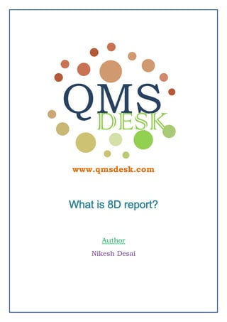 www.qmsdesk.com
What is 8D report?
Author
Nikesh Desai
 