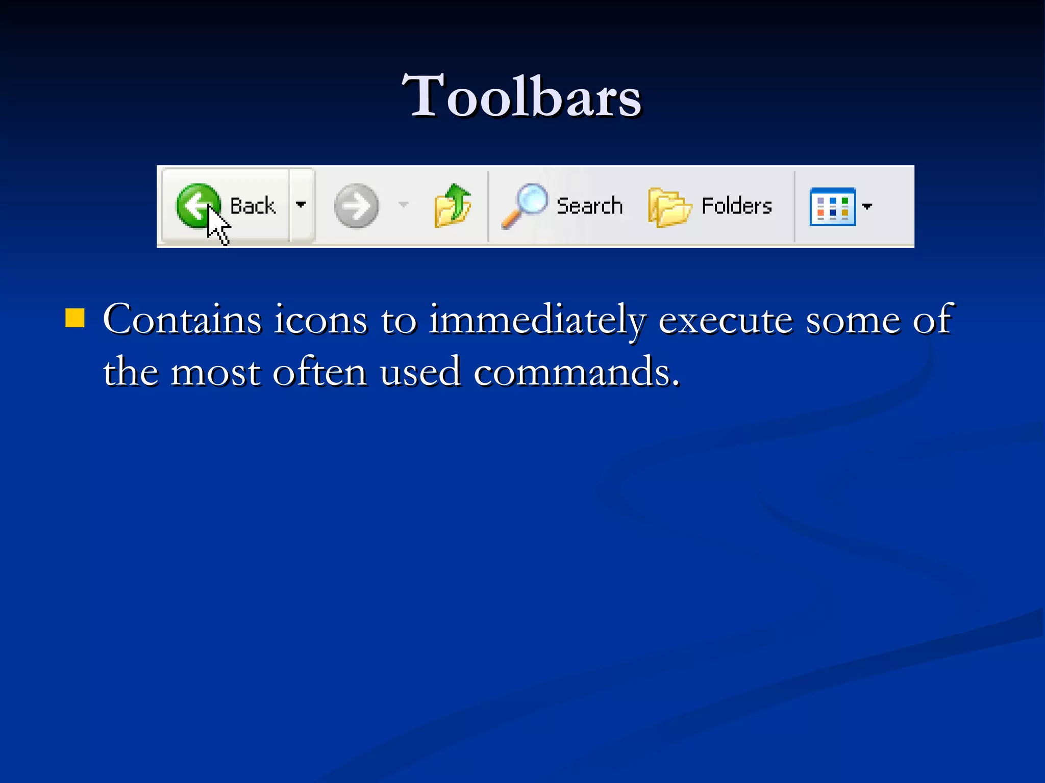 Toolbars Contains icons to immediately execute some of the most often used commands.  