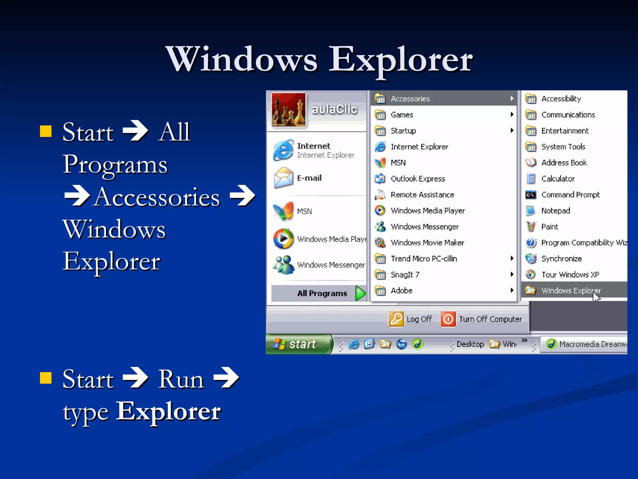 Windows Explorer Start    All Programs   Accessories    Windows Explorer Start    Run    type  Explorer 
