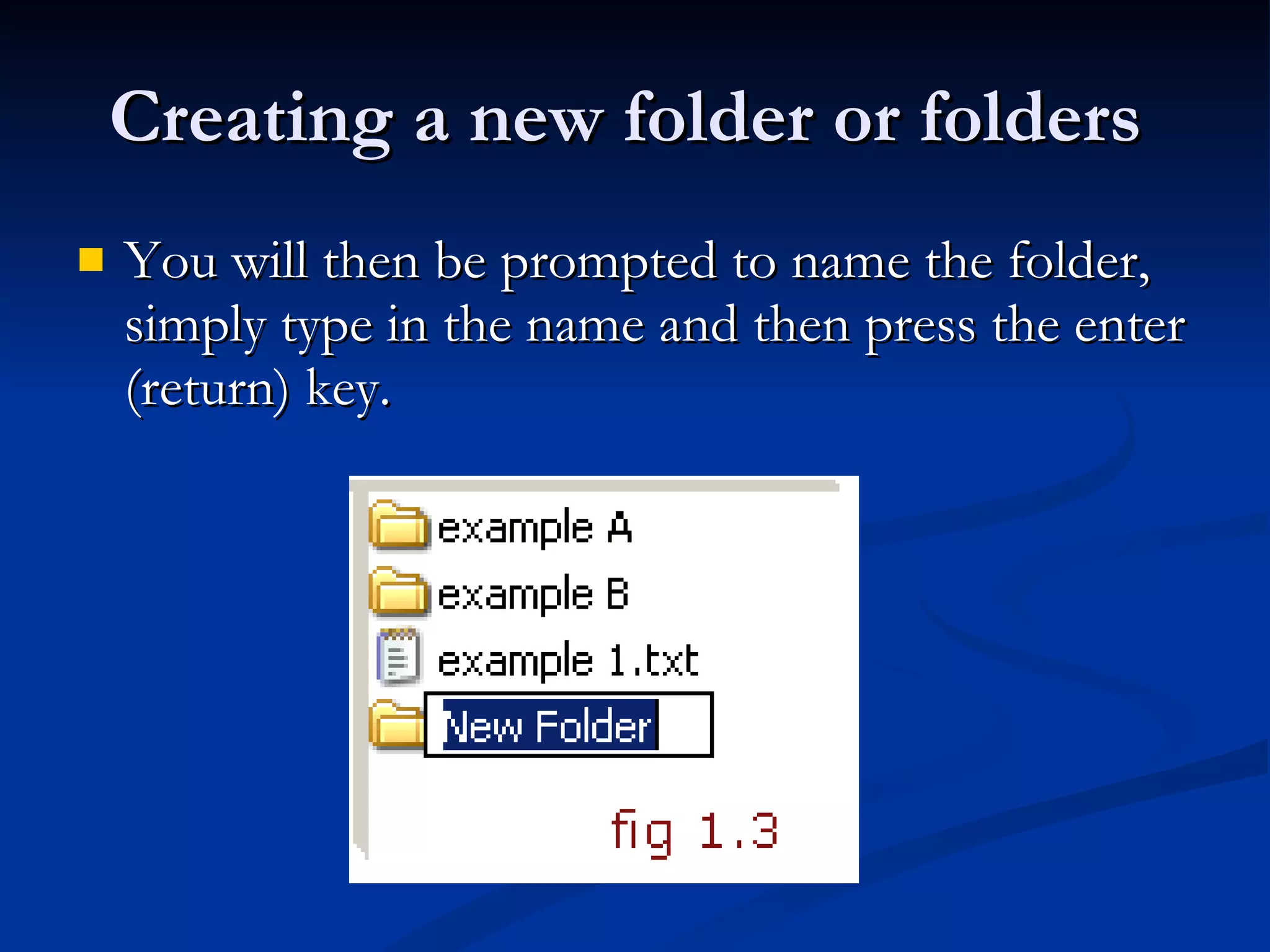 Creating a new folder or folders  You will then be prompted to name the folder, simply type in the name and then press the enter (return) key. 