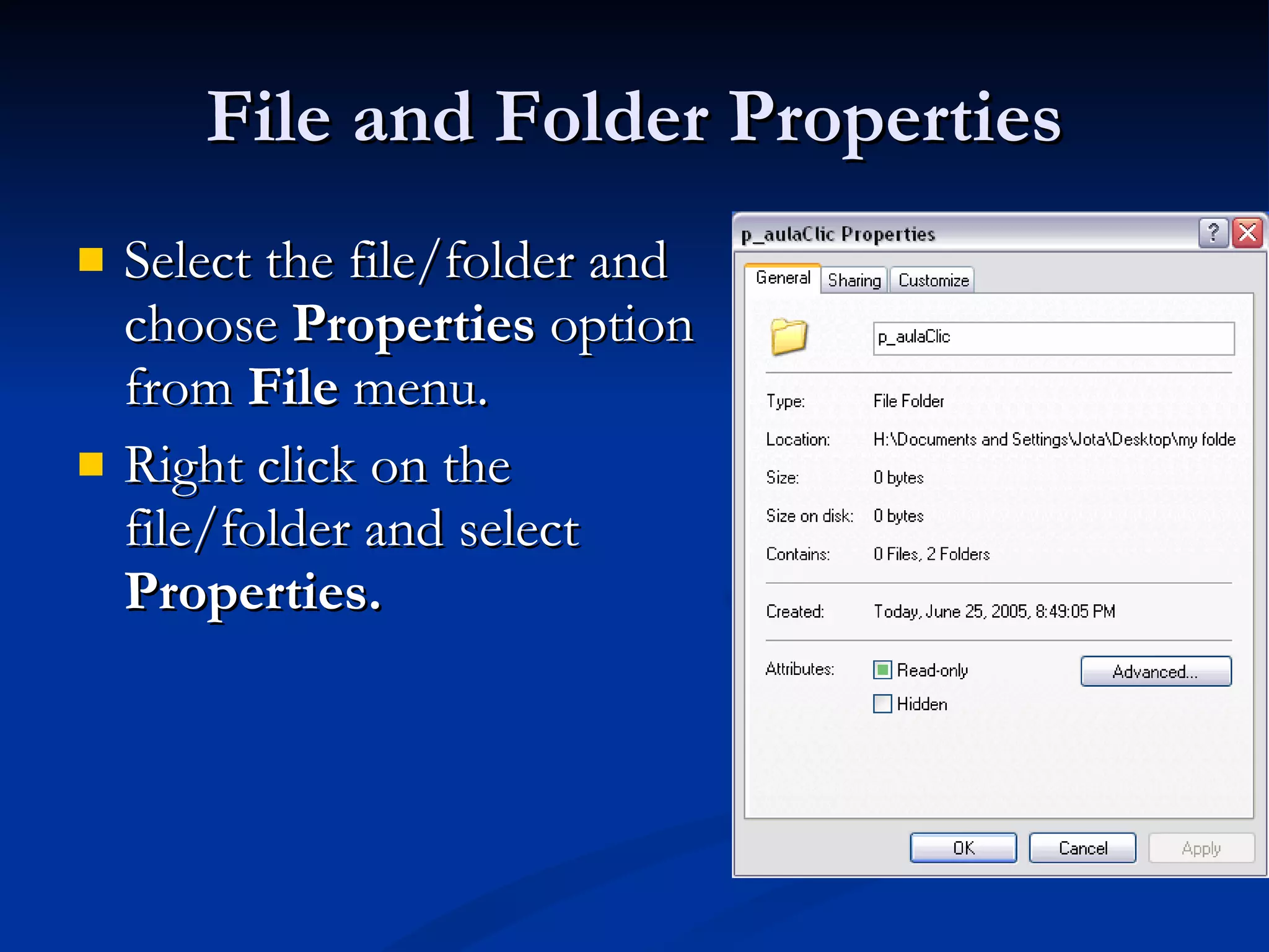 File and Folder Properties Select the file/folder and choose  Properties  option from  File  menu. Right click on the file/folder and select  Properties. 