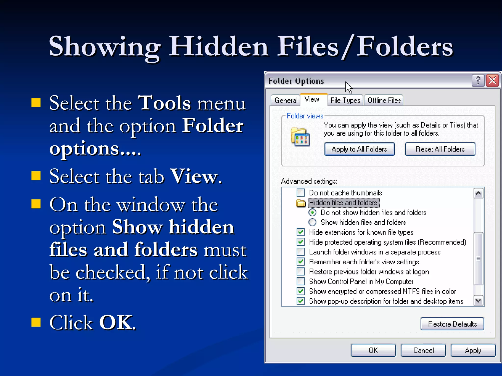 Showing Hidden Files/Folders Select the  Tools  menu and the option  Folder options... . Select the tab  View . On the window the option  Show hidden files and folders  must be checked, if not click on it. Click  OK .  