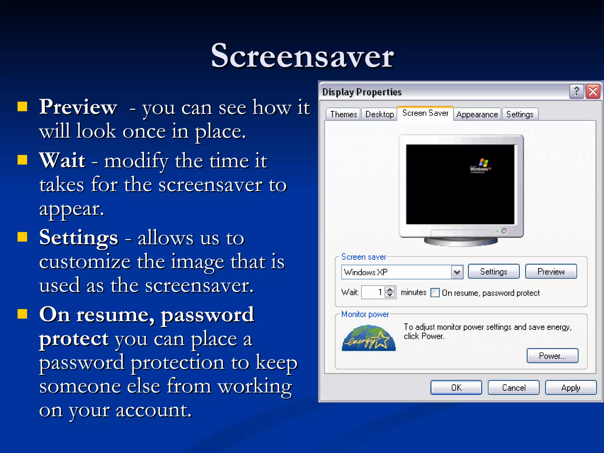 Screensaver Preview   - you can see how it will look once in place. Wait  - modify the time it takes for the screensaver to appear. Settings  - allows us to customize the image that is used as the screensaver.  On resume, password protect  you can place a password protection to keep someone else from working on your account. 
