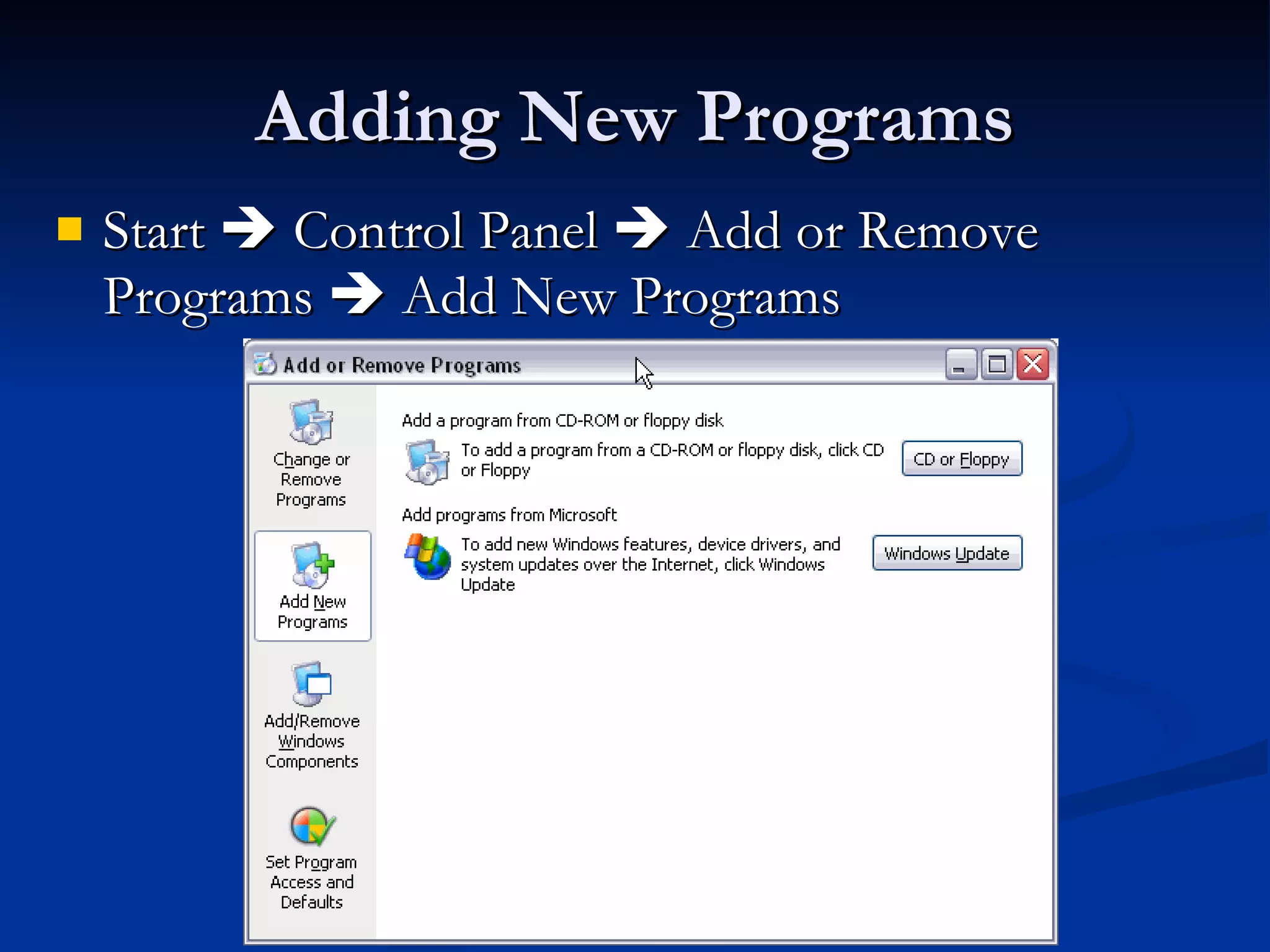 Adding New Programs Start    Control Panel    Add or Remove Programs    Add New Programs 