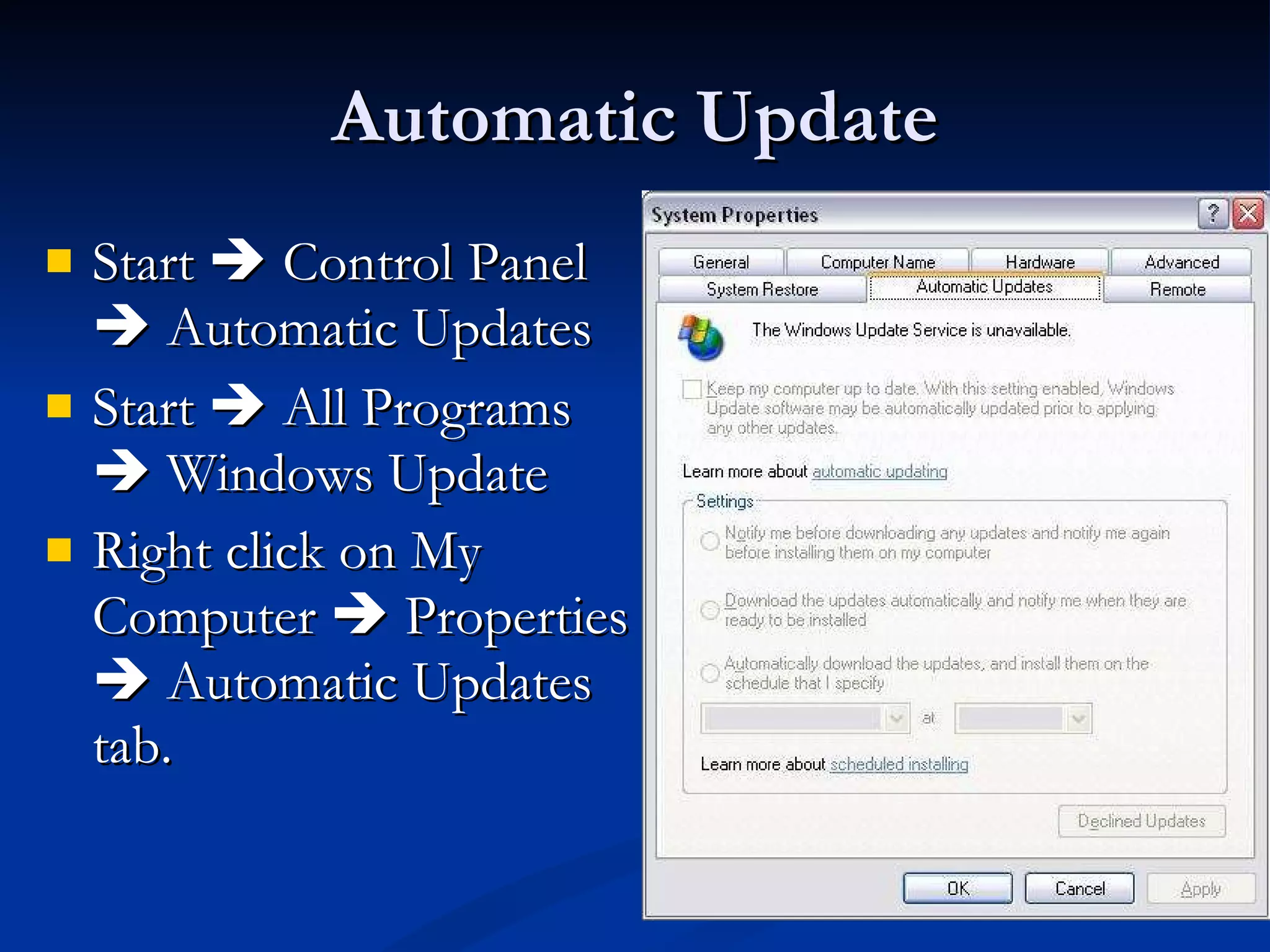 Automatic Update Start    Control Panel    Automatic Updates Start    All Programs    Windows Update Right click on My Computer    Properties    Automatic Updates tab. 