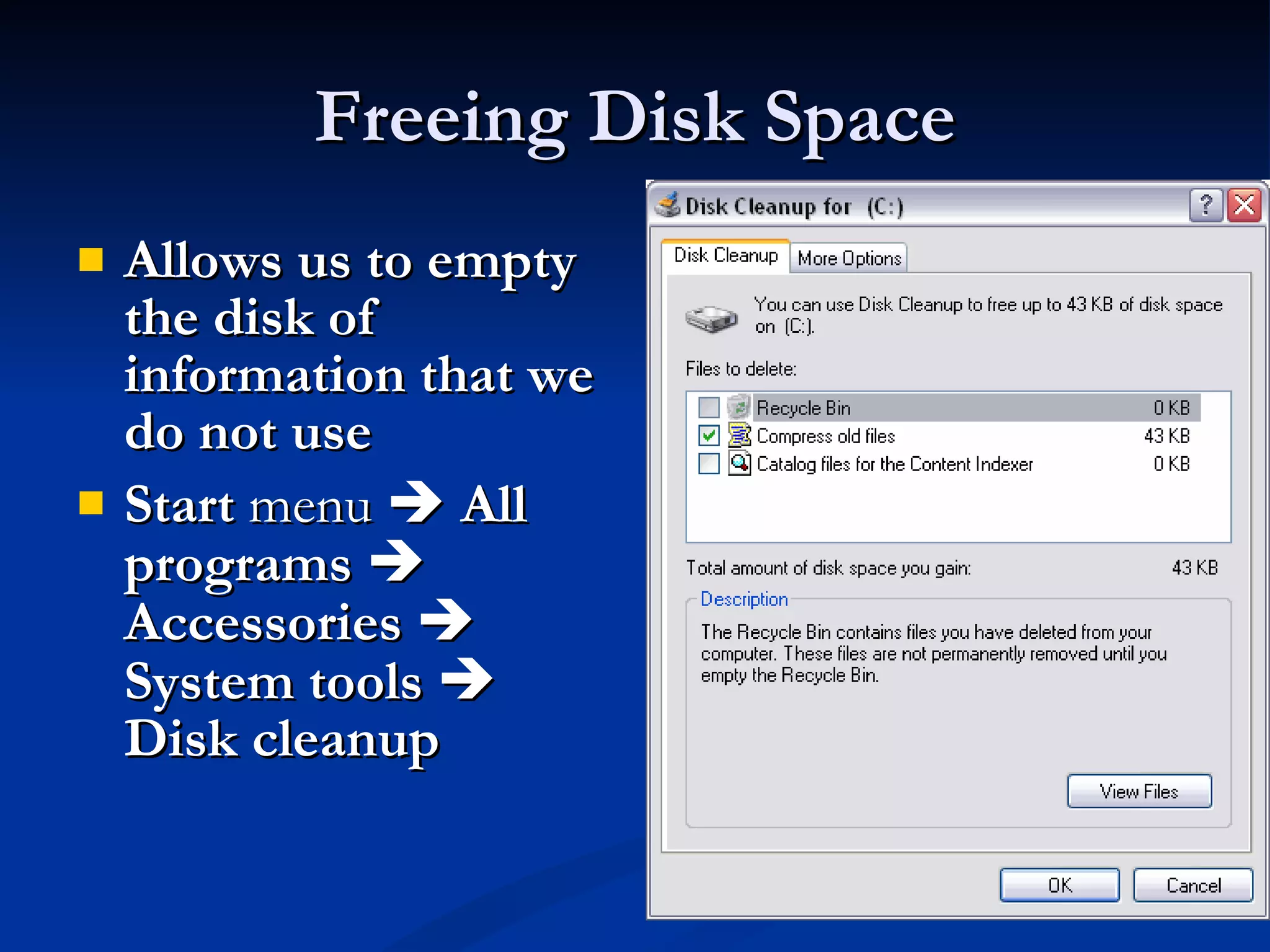 Freeing Disk Space Allows us to empty the disk of information that we do not use   Start  menu     All programs     Accessories      System tools    Disk cleanup   