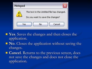 Yes . Saves the changes and then closes the application. No . Closes the application without saving the changes. Cancel . Returns to the previous screen, does not save the changes and does not close the application. 