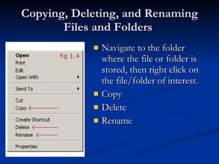 Copying, Deleting, and Renaming Files and Folders  Navigate to the folder where the file or folder is stored, then right click on the file/folder of interest. Copy Delete Rename 