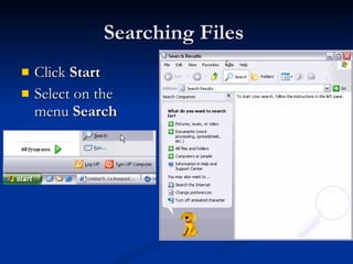 Searching Files  Click  Start Select on the menu  Search 