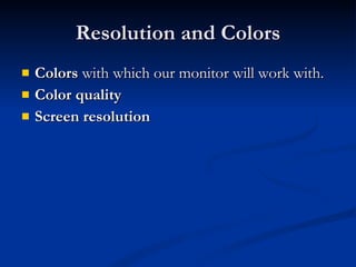 Resolution and Colors Colors  with which our monitor will work with. Color quality   Screen resolution 