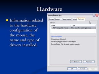 Hardware Information related to the hardware configuration of the mouse, the name and type of drivers installed. 