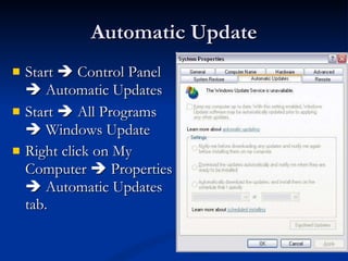 Automatic Update Start    Control Panel    Automatic Updates Start    All Programs    Windows Update Right click on My Computer    Properties    Automatic Updates tab. 
