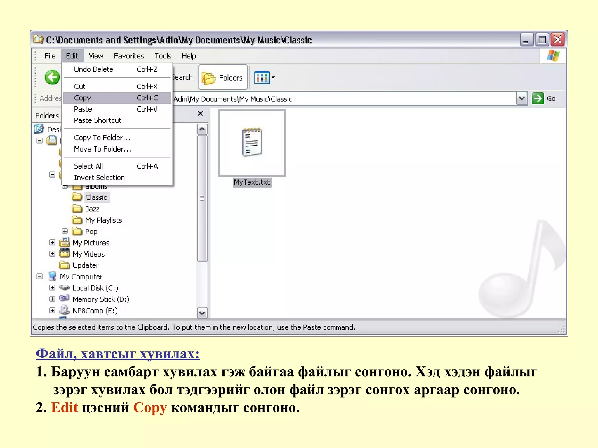 Файл, хавтсыг хувилах:
1. Баруун самбарт хувилах гэж байгаа файлыг сонгоно. Хэд хэдэн файлыг
зэрэг хувилах бол тэдгээрийг олон файл зэрэг сонгох аргаар сонгоно.
2. Edit цэсний Copy командыг сонгоно.
 
