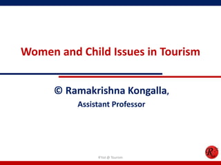 Women and Child Issues in Tourism


      © Ramakrishna Kongalla,
          Assistant Professor




               R'tist @ Tourism
 
