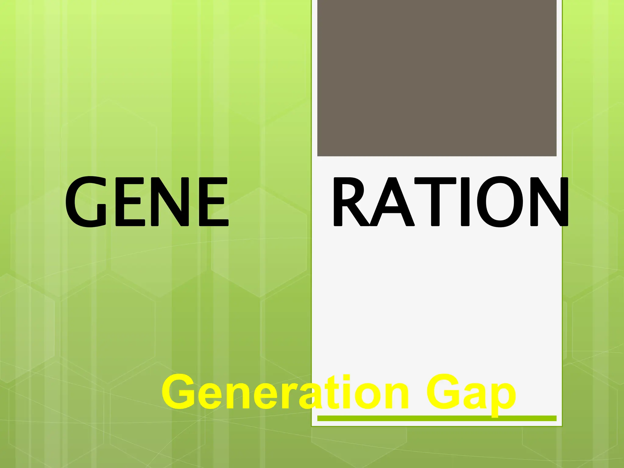 GENE
Generation Gap
RATION
 
