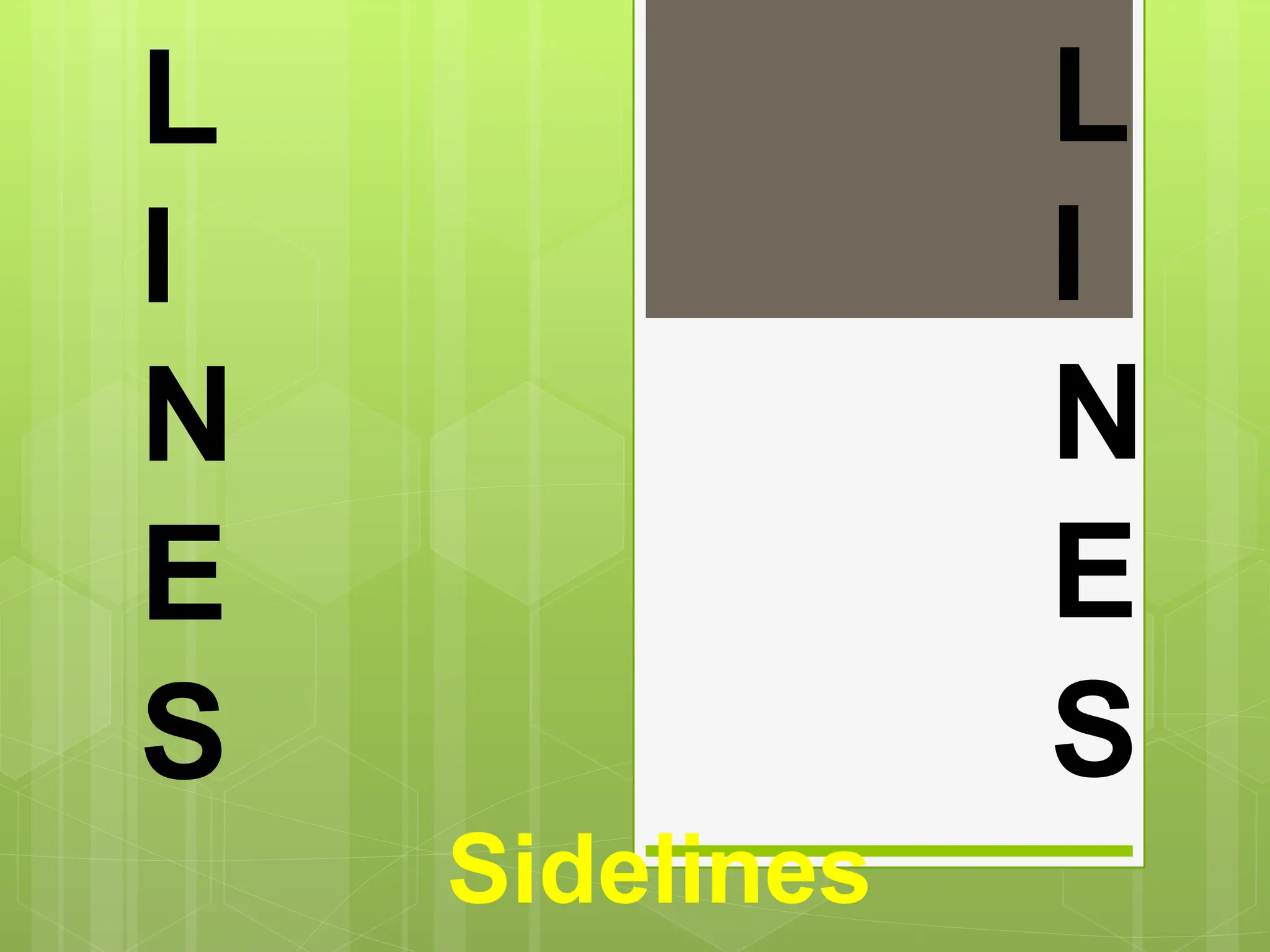 Sidelines
L
I
N
E
S
L
I
N
E
S
 