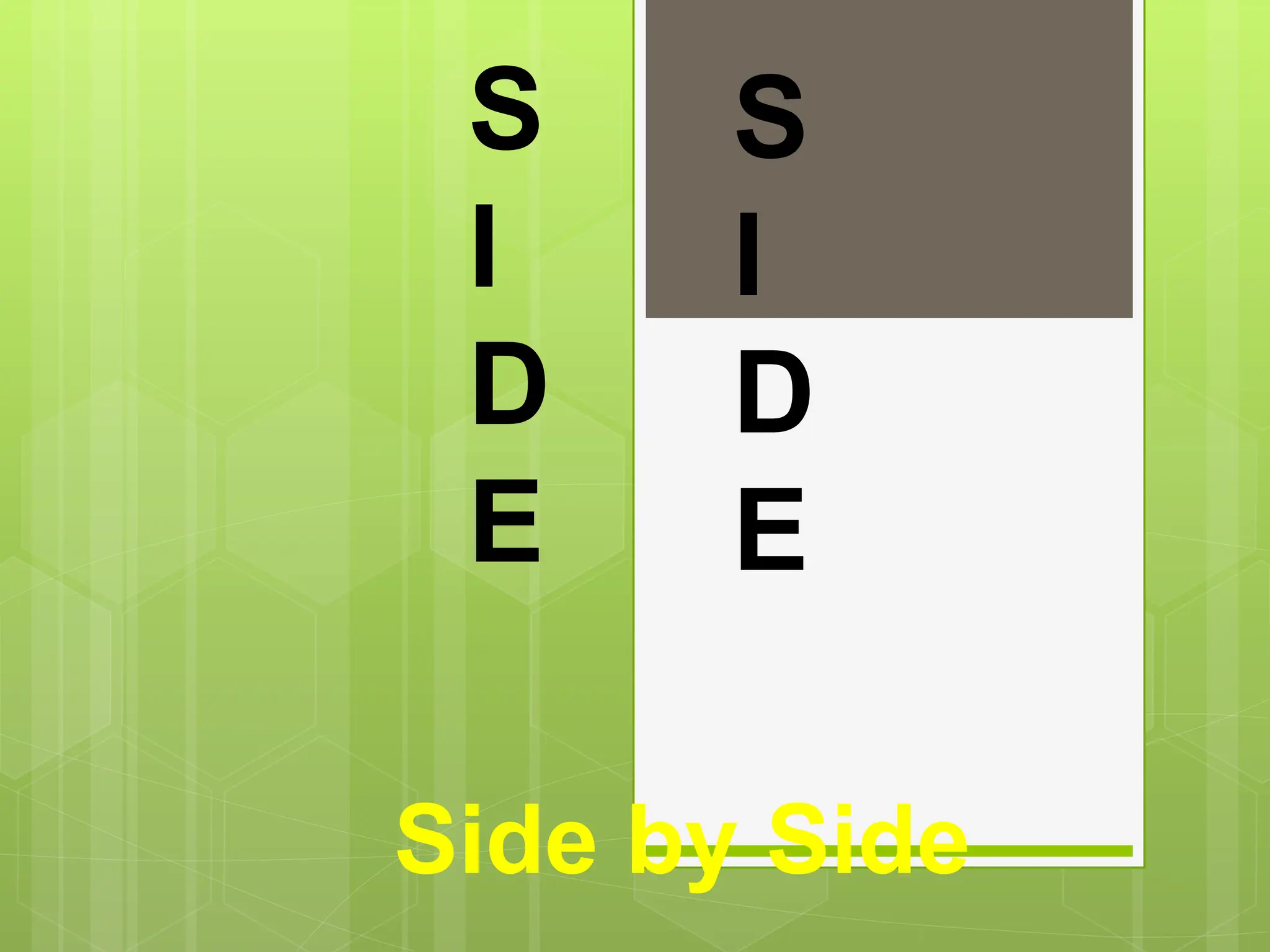 Side by Side
S
I
D
E
S
I
D
E
 