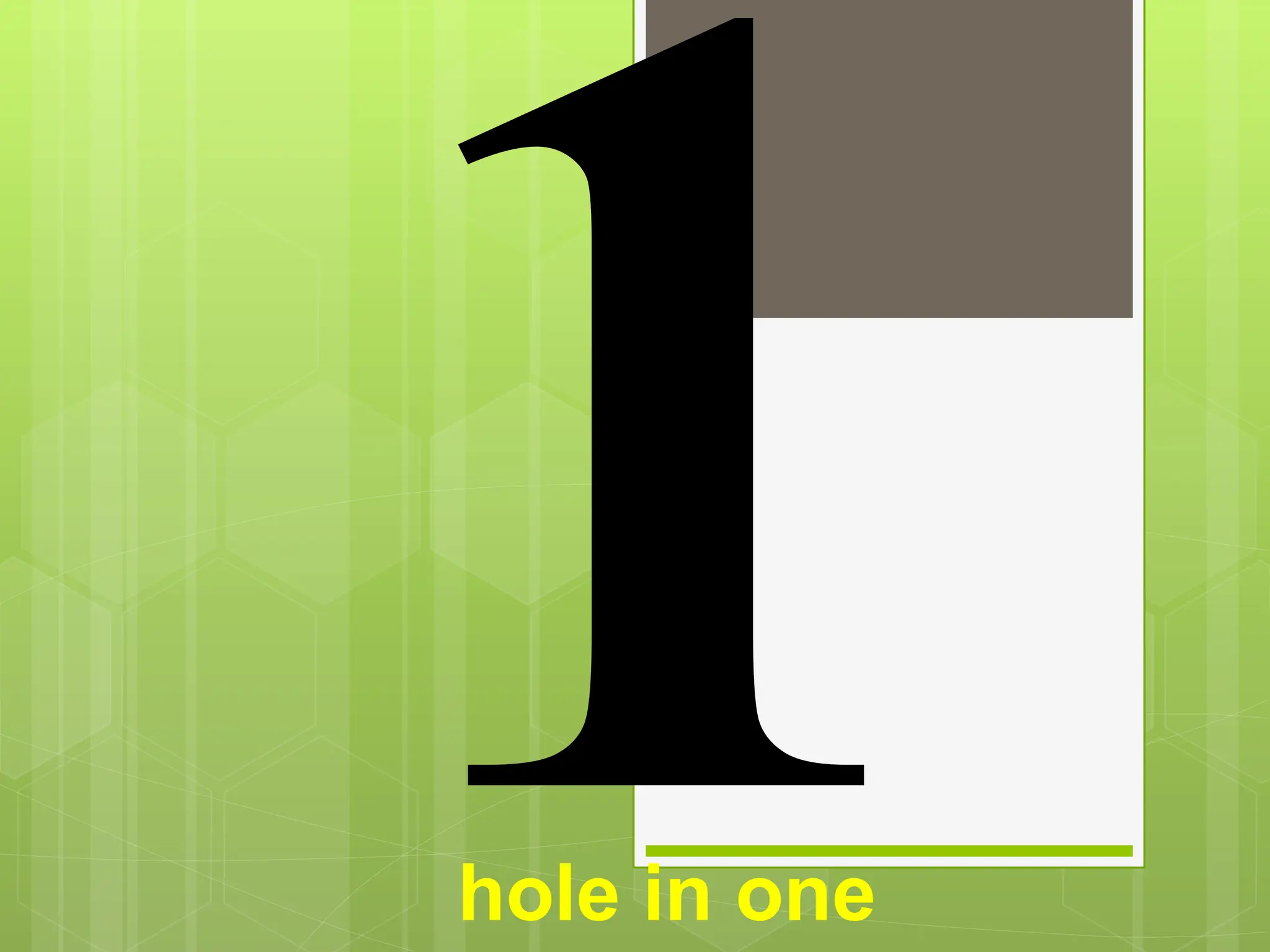 hole in one
 