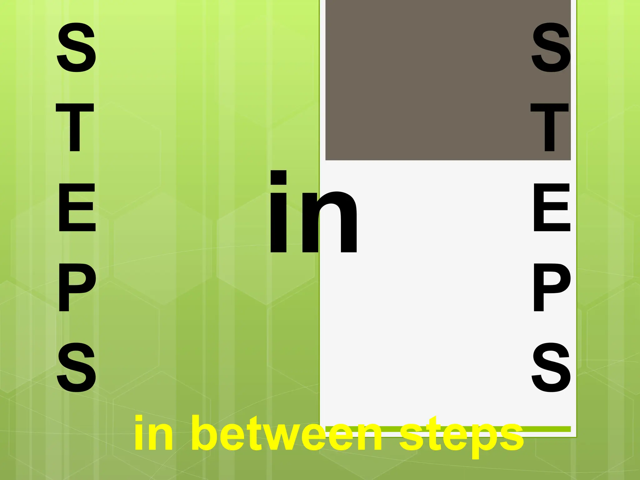 S
T
E
P
S
S
T
E
P
S
in
in between steps
 