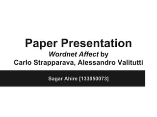 Paper Presentation
Wordnet Affect by
Carlo Strapparava, Alessandro Valitutti
Sagar Ahire [133050073]

 