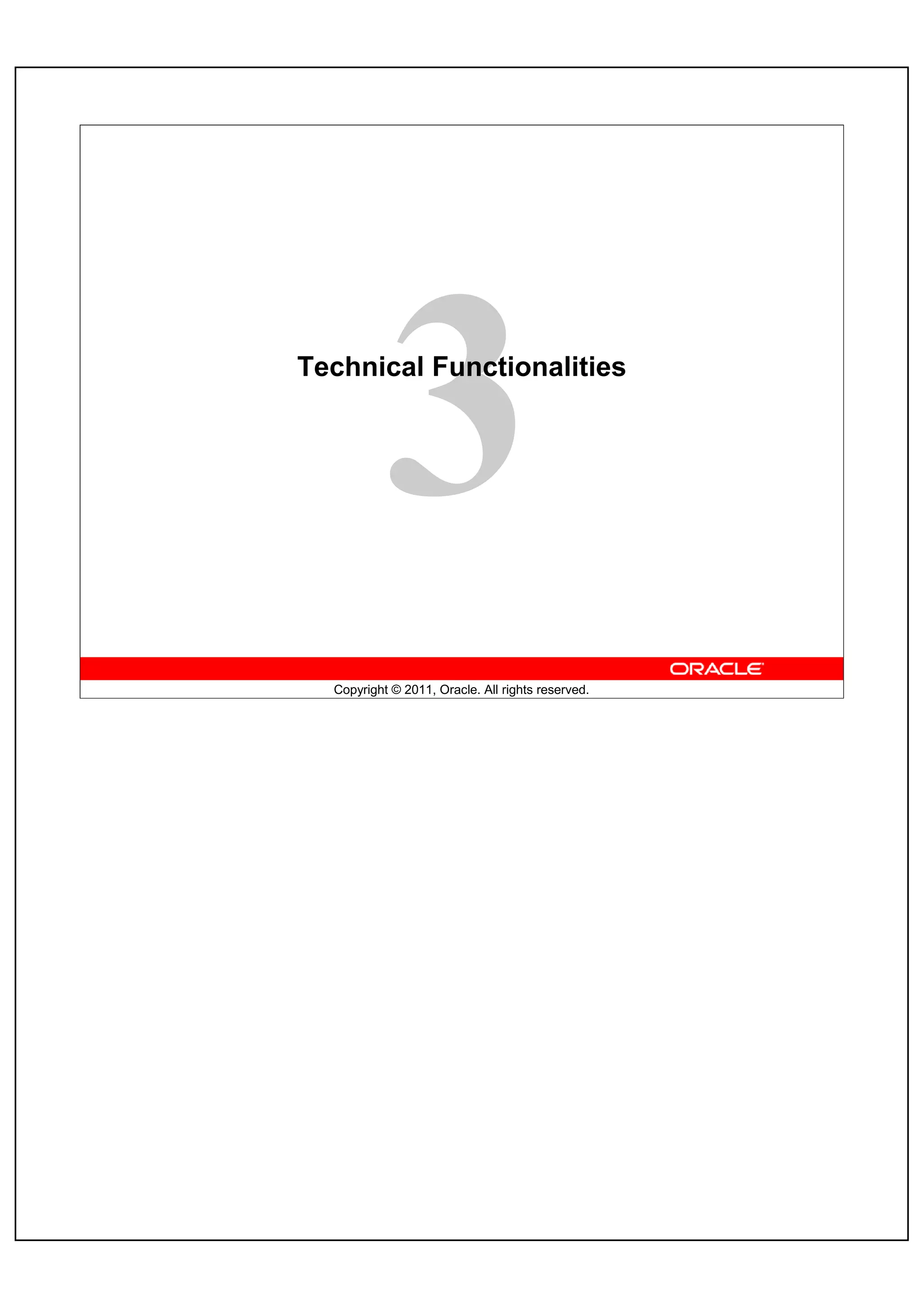 Technical Functionalities




  Copyright © 2011, Oracle. All rights reserved.
 