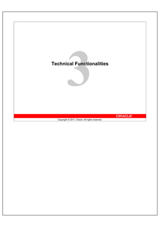 Technical Functionalities




  Copyright © 2011, Oracle. All rights reserved.
 