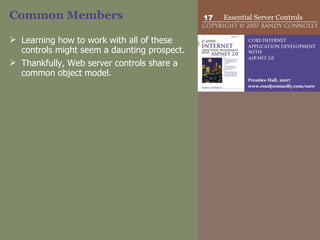 Common Members Learning how to work with all of these controls might seem a daunting prospect.  Thankfully, Web server controls share a common object model. 