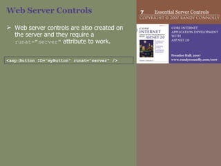 Web Server Controls Web server controls are also created on the server and they require a  runat="server"  attribute to work. <asp:Button ID="myButton" runat="server" /> 