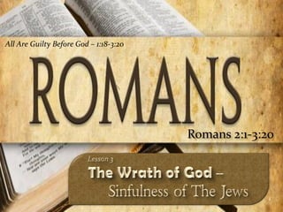 All Are Guilty Before God – 1:18-3:20




                                        Romans 2:1-3:20



                                                      1
 