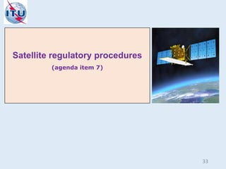 Satellite regulatory procedures
(agenda item 7)
33
 
