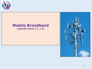 Mobile Broadband
(agenda items 1.1, 1.2)
5
 