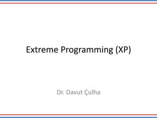 Extreme Programming (XP)
Dr. Davut Çulha
 
