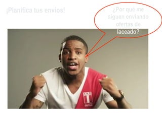 ¡Planifica tus envíos!     ¿Por qué me
                         siguen enviando
                            ofertas de
                             laceado?
 