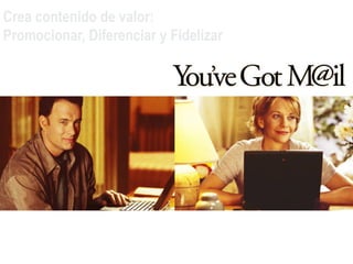 Crea contenido de valor:
Promocionar, Diferenciar y Fidelizar
 