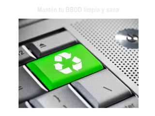 Mantén tu BBDD limpia y sana
 