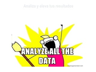 Analiza y eleva tus resultados
 