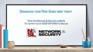 Download your Free Guide here today
from the Network & Security website
Or contact us on 0203 319 3930 to discuss
 