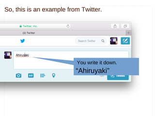 So, this is an example from Twitter.
You write it down.
“Ahiruyaki”
 
