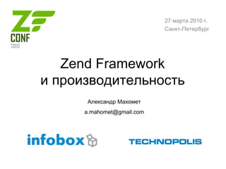 Zend Framework и производительность Александр Махомет [email_address] 27 марта 2010 г. Санкт-Петербург 