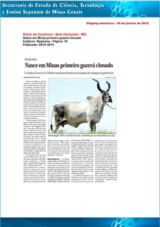 Clipping eletrônico - 04 de janeiro de 2012



Diário do Comércio - Belo Horizonte - MG
Nasce em Minas primeiro guzerá clonado
Caderno: Negócios - Página: 16
Publicado: 04-01-2012
 