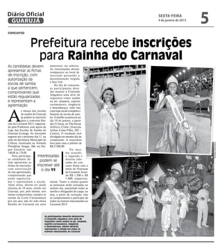 Diário Oficial
 GUARUJÁ
                                                                       sexta-feira
                                                                       4 de janeiro de 2013
                                                                                              5
concurso


                  Prefeitura recebe inscrições
                   para Rainha do Carnaval
As candidatas devem              anteriores; ser solteira.
                                 As interessadas devem
apresentar as fichas             comparecer ao local de
de inscrição, com                inscrição por tando a
autorização da                   documentação exigida
                                 e foto 3x4.
escola de samba                      No dia do concurso,
a que pertencem,                 as participantes deve-
comprovando que                  rão mostrar à Comissão
                                 Julgadora uma série de
estão regularizadas              requisitos como samba
e representam a                  no pé, simpatia, espírito
agremiação                       carnavalesco, elegância




A
                                 e desembaraço, tudo isso
           s musas das escolas com traje social completo e
           de samba de Guarujá fantasia de escola de sam-
           já podem se inscrever ba. O desfile acontecerá no
           para o concurso Rai- dia 19 de janeiro, a partir
nha do Carnaval 2013, organiza- das 21 horas, no Vila Souza
do pela Prefeitura com apoio da Atlético Clube (Avenida
Liga das Escolas de Samba de Arthur Costa Filho, 282 –
Guarujá (Linesg). As inscrições Centro). O resultado será
seguem até o próximo dia 11, na divulgado no mesmo dia da
sede da Secretaria Municipal de competição. A vencedora
Cultura, localizada na Avenida leva para casa o prêmio de




                                                                                                  Fotos Pedro Rezende
Presidente Vargas, 266, no Par- R$ 2.500,00.
que Estuário, das                                   Na mes-
14h30 às 17h30.                                 ma ocasião,
    Para participar,      Interessadas          a segunda e
as candidatas de-                               terceira colo-
vem apresentar as
                           podem se             cadas do con-
fichas de inscrição,     inscrever até          curso ficam com o
com autorização             o dia 11            título de Princesas
de sua agremiação,                              do Carnaval, levan-
comprovando que                                 do R$ 1.500 e R$
estão regulariza-                               1.000, respectiva-
das e representam a escola. mente. Tanto a rainha quanto
Além disso, devem ter idade as princesas serão coroadas no
mínima de 18 anos; residir em mesmo dia, assumindo todas as
Guarujá, por, pelo menos, seis tarefas e obrigações do cargo, ou
meses comprovados; cumprir as seja, a partir da coroação, elas
tarefas da Corte Carnavalesca se comprometem a participar de
por um ano; não ter sido eleita todos os eventos relacionados ao
Rainha do Carnaval em anos Carnaval 2013.



                              As participantes deverão demonstrar
                              à Comissão Julgadora uma série de
                              requisitos como samba no pé, simpatia,
                              espírito carnavalesco, elegância
                              e desembaraço; eleitas deverão
                              representar a cidade em todos os
                              eventos relacionados ao Carnaval
 