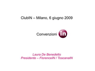 ClubIN – Milano, 6 giugno 2009 Convenzioni   Laura De Benedetto Presidente – FlorenceIN / ToscanaIN 