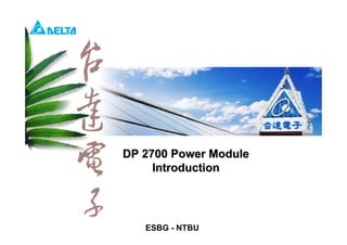 1
ESBG - NTBU
DP 2700 Power ModuleDP 2700 Power Module
IntroductionIntroduction
 