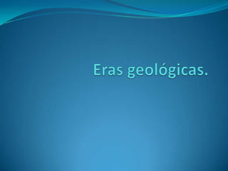 Eras geológicas. 