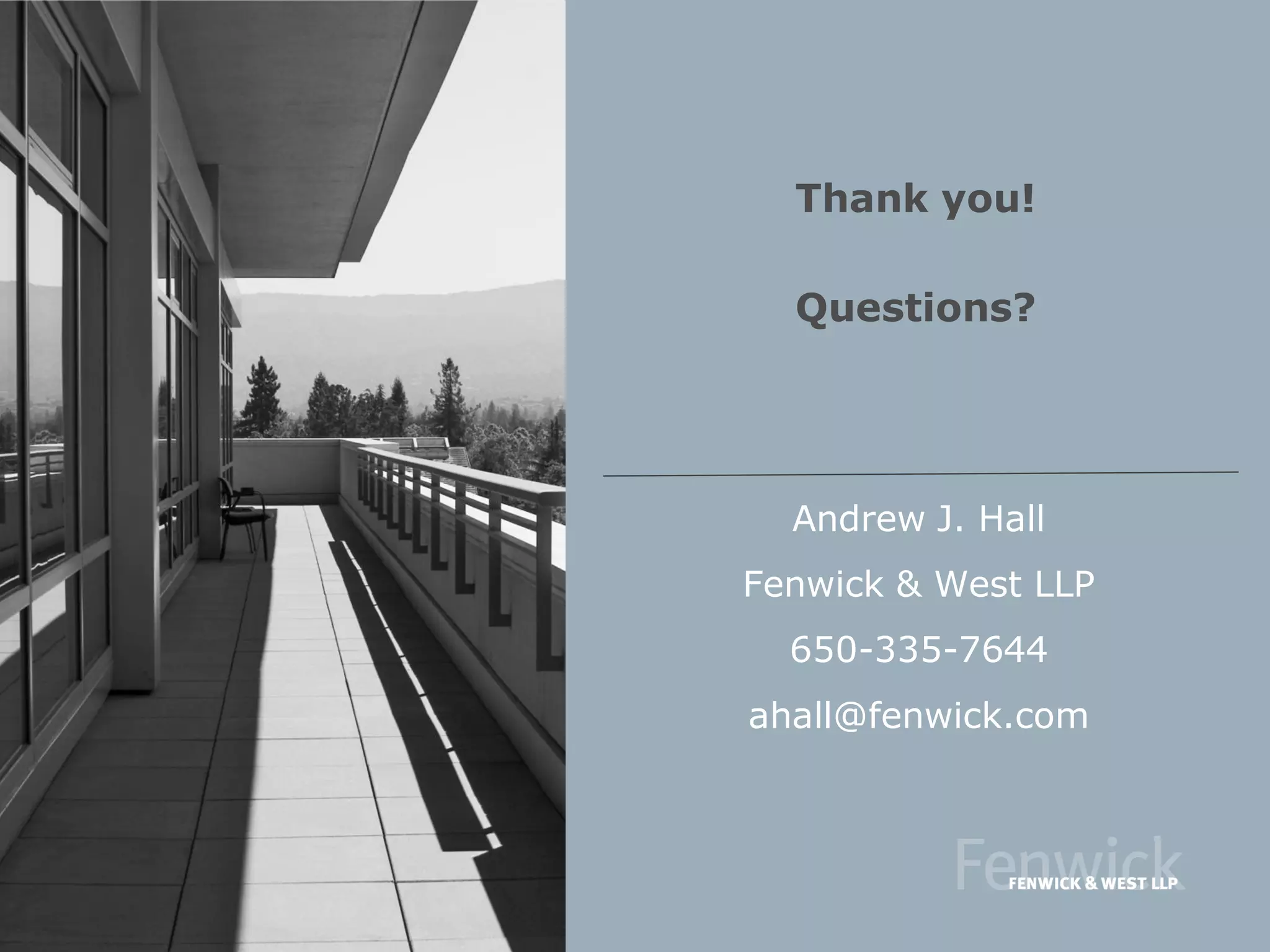 Thank you!
Questions?
Andrew J. Hall
Fenwick & West LLP
650-335-7644
ahall@fenwick.com
 