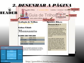 explore lisboa | os nossos trilhos | notícias | rercursos | circuitos
Guia de Trilhos
tudo sobre trilhos de btt
PEDALAR
LISBOA
Opiniões Bikers
Monsanto Oeste 1
por António Santos
O Parque da Serafina e utilizando o
sentido de orientação ajudado por uns
tracks que temos coleccionado
fizemos a ligação até ao Parque da
Pedra, onde os aficionados da queda
livre podem fazer a descida que aí se
encontra
Com a falta de vontade para essa
aventura lá seguimos para fazer a
subida até à Cruz das Oliveiras (a
única subida que deu alguma luta)
onde atravessamos a ponte para o
outro lado. Seguindo os trilhos, tudo
coisa calma, passámos por traz do
Parque do Alvito e seguindo o muro
do Agronomia chegamos ao alto da
Ajuda.
Avaliação de Trilhos
Todos os trilhos > Lisboa Cidade
Lisboa Cidade
Monsanto
DADOS DO TRILHO
tipo: pista única
elevação: 225 metros
extensão: 16.5 km
dificuldade: média
Se procura uma paisagem espectacular e um óptimo
exercício físico sem ter necessariamente uma elevada
dificuldade técnica, o trilho de Alfama é feito à sua
medida.
HEADER
2. DESENHAR A PÁGINA
Navegação
Logotipos
Logotipos Título da página
http://gsnedders.html5.org/outliner/
 